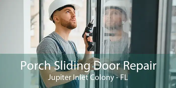 Porch Sliding Door Repair Jupiter Inlet Colony - FL